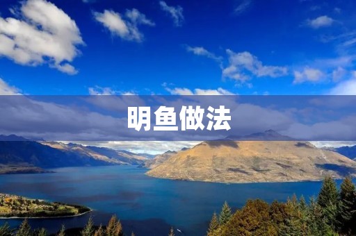 明鱼做法:传统口味的美味佳肴 明鱼做法:传统口味的美味佳肴