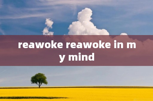 reawoke reawoke in my mind