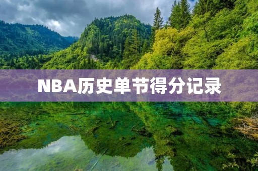 NBA历史单节得分记录:超越极限的壮举 NBA历史单节得分记录:超越极限的壮举
