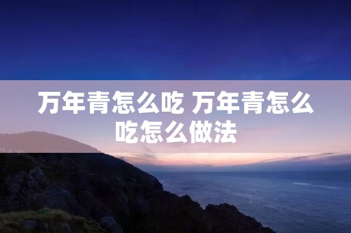 万年青怎么吃 万年青怎么吃怎么做法