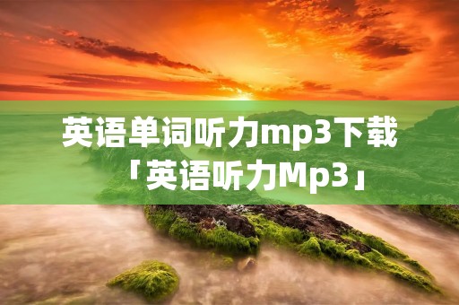 英语单词听力mp3下载「英语听力Mp3」