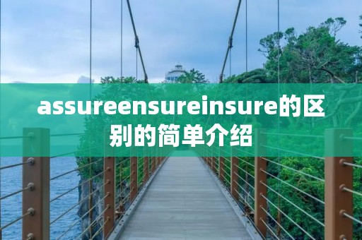 assureensureinsure的区别的简单介绍 assureensureinsure的区别的简单介绍