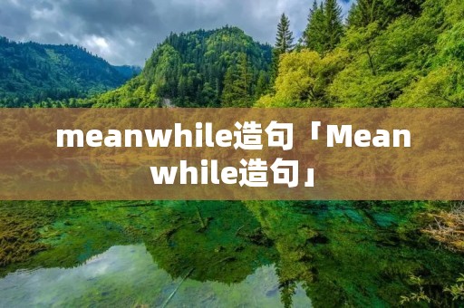 meanwhile造句「Meanwhile造句」 meanwhile造句「Meanwhile造句」