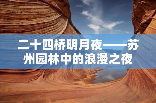 二十四桥明月夜——苏州园林中的浪漫之夜