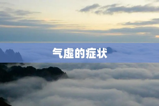 气虚的症状:如何判断和调理? 气虚的症状:如何判断和调理?