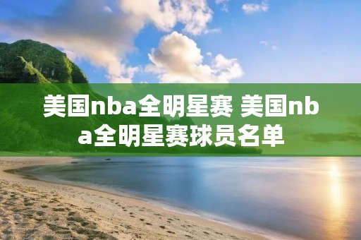 美国nba全明星赛 美国nba全明星赛球员名单