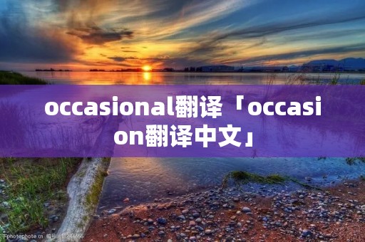 occasional翻译「occasion翻译中文」 occasional翻译「occasion翻译中文」