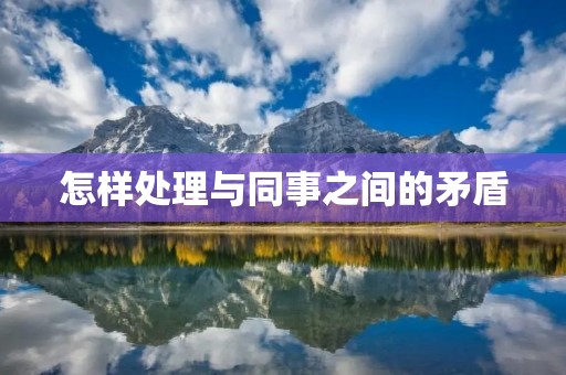 怎样处理与同事之间的矛盾