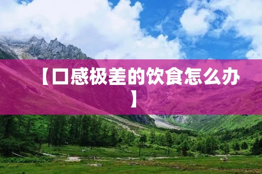 【口感极差的饮食怎么办】