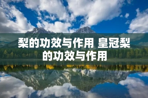 梨的功效与作用 皇冠梨的功效与作用
