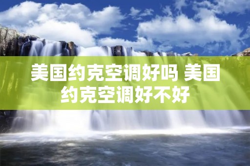 美国约克空调好吗 美国约克空调好不好 美国约克空调好吗 美国约克空调好不好
