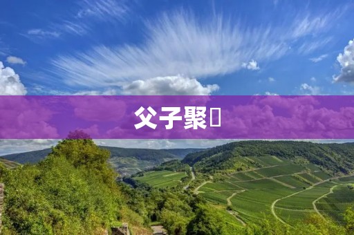 父子聚麀:一个家庭的重要时刻 父子聚麀:一个家庭的重要时刻