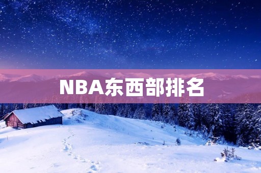 NBA东西部排名：谁是本赛季的最佳球队？