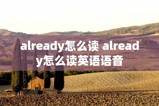 already怎么读 already怎么读英语语音