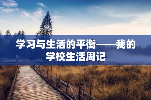 学习与生活的平衡——我的学校生活周记 学习与生活的平衡——我的学校生活周记