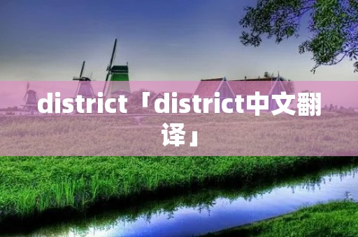 district「district中文翻译」 district「district中文翻译」
