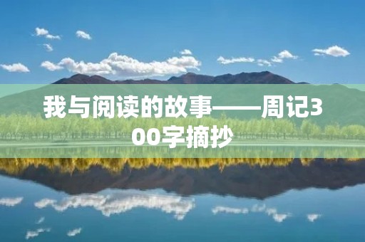 我与阅读的故事——周记300字摘抄 我与阅读的故事——周记300字摘抄