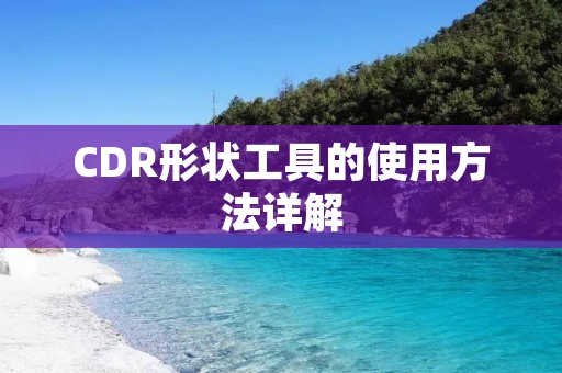 CDR形状工具的使用方法详解 CDR形状工具的使用方法详解