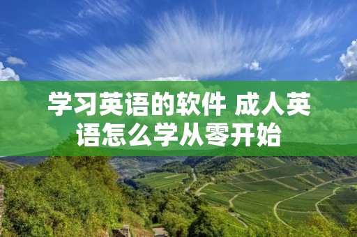 学习英语的软件 成人英语怎么学从零开始