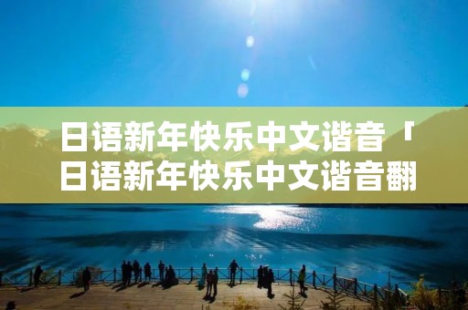 日语新年快乐中文谐音「日语新年快乐中文谐音翻译」