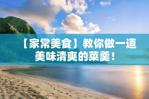 【家常美食】教你做一道美味清爽的菜羹！