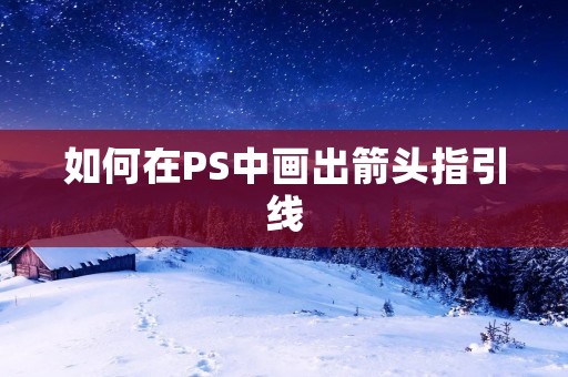 如何在PS中画出箭头指引线