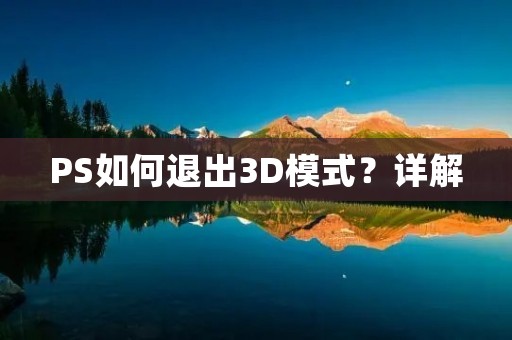 PS如何退出3D模式?详解 PS如何退出3D模式?详解