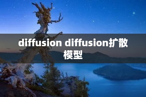 diffusion diffusion扩散模型