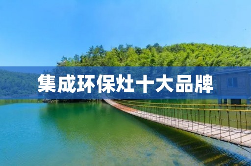 集成环保灶十大品牌:环保与高效的完美结合