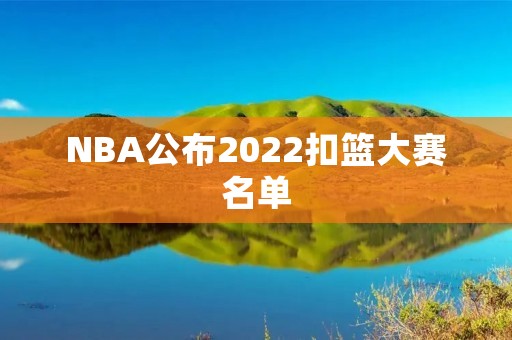 NBA公布2022扣篮大赛名单：球迷期待的超级巨星是否在列？