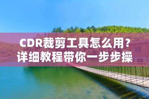 CDR裁剪工具怎么用？详细教程带你一步步操作！