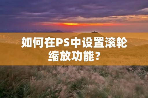 如何在PS中设置滚轮缩放功能？