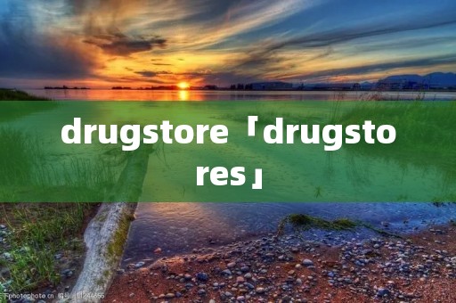 drugstore「drugstores」 drugstore「drugstores」
