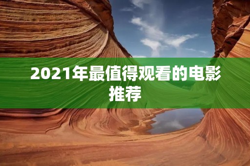 2021年最值得观看的电影推荐
