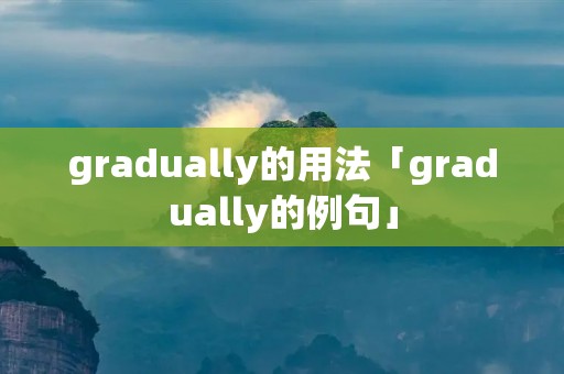 gradually的用法「gradually的例句」