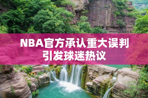 NBA官方承认重大误判引发球迷热议