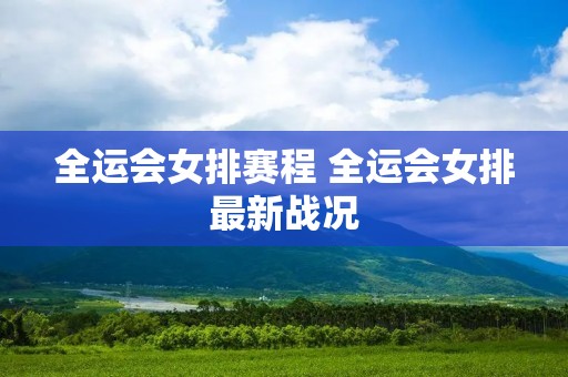 全运会女排赛程 全运会女排最新战况 全运会女排赛程 全运会女排最新战况
