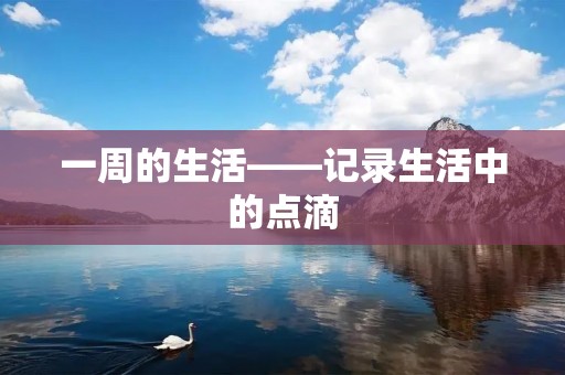一周的生活——记录生活中的点滴 一周的生活——记录生活中的点滴