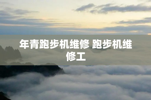 年青跑步机维修 跑步机维修工