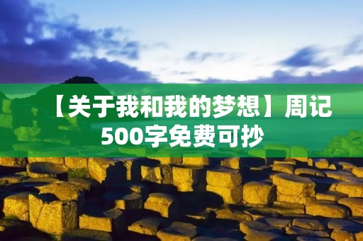 【关于我和我的梦想】周记500字免费可抄 【关于我和我的梦想】周记500字免费可抄