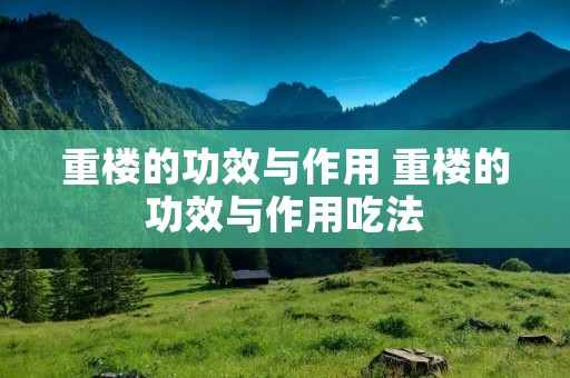 重楼的功效与作用 重楼的功效与作用吃法