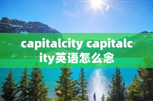 capitalcity capitalcity英语怎么念