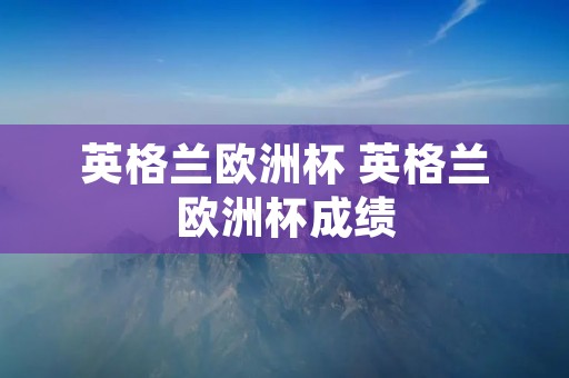 英格兰欧洲杯 英格兰欧洲杯成绩