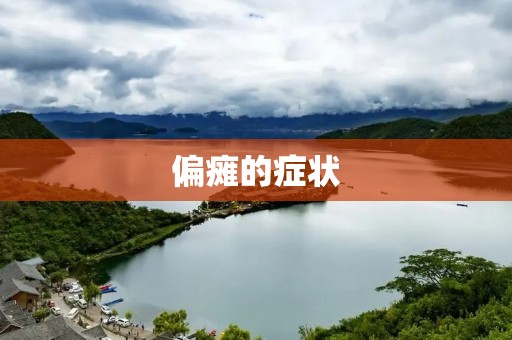 偏瘫的症状:原因、表现及治疗 偏瘫的症状:原因、表现及治疗