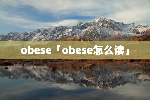 obese「obese怎么读」 obese「obese怎么读」
