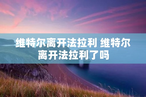 维特尔离开法拉利 维特尔离开法拉利了吗