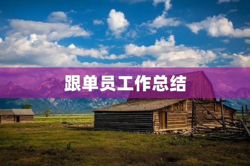 跟单员工作总结:如何成为一名优秀的跟单员