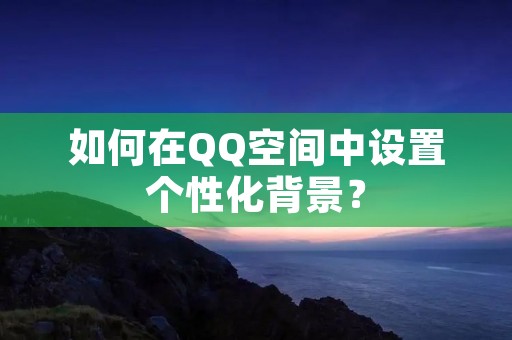 如何在QQ空间中设置个性化背景？