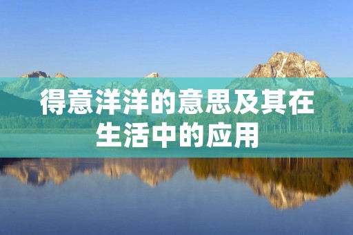 得意洋洋的意思及其在生活中的应用