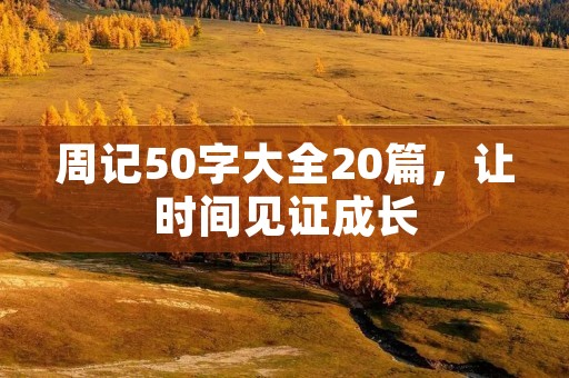 周记50字大全20篇，让时间见证成长